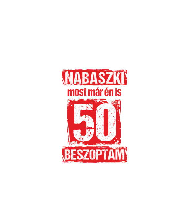 NABASZKI MOST MÁR ÉN IS BESZOPTAM 50 ÉVES VAGYOK minta fehér pólón