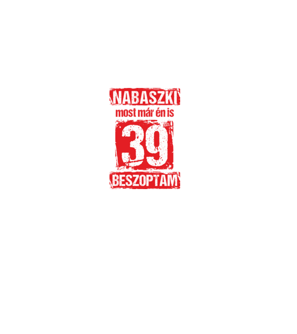 NABASZKI MOST MÁR ÉN IS BESZOPTAM 39 ÉVES VAGYOK minta fekete pólón