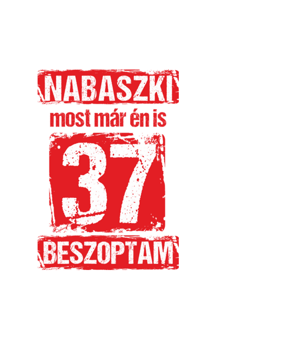 NABASZKI MOST MÁR ÉN IS BESZOPTAM 37 ÉVES VAGYOK minta fehér pólón