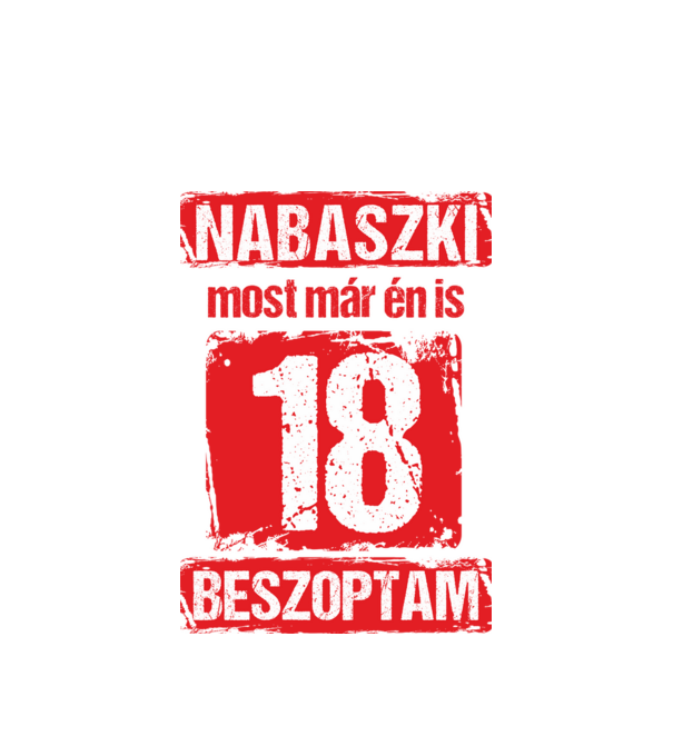 NABASZKI MOST MÁR ÉN IS BESZOPTAM 18 ÉVES VAGYOK minta fehér pólón