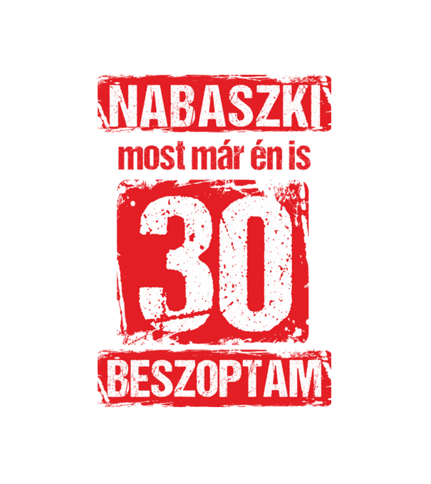 NABASZKI MOST MÁR ÉN IS BESZOPTAM 30 ÉVES VAGYOK minta fehér pólón