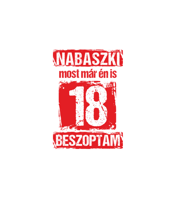 NABASZKI MOST MÁR ÉN IS BESZOPTAM 18 ÉVES VAGYOK minta fehér pólón
