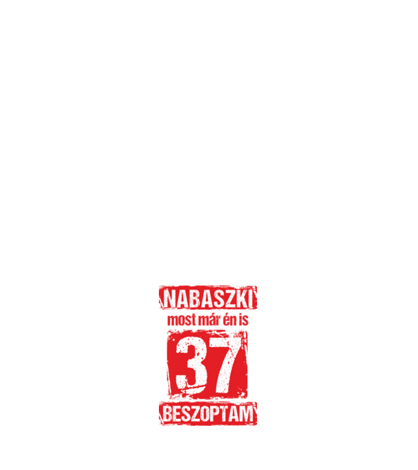 NABASZKI MOST MÁR ÉN IS BESZOPTAM 37 ÉVES VAGYOK minta fehér pólón