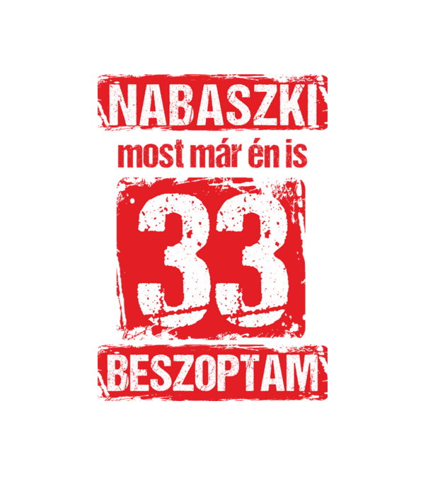 NABASZKI MOST MÁR ÉN IS BESZOPTAM 33 ÉVES VAGYOK minta fehér pólón
