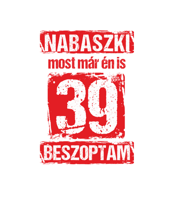 NABASZKI MOST MÁR ÉN IS BESZOPTAM 39 ÉVES VAGYOK minta fehér pólón