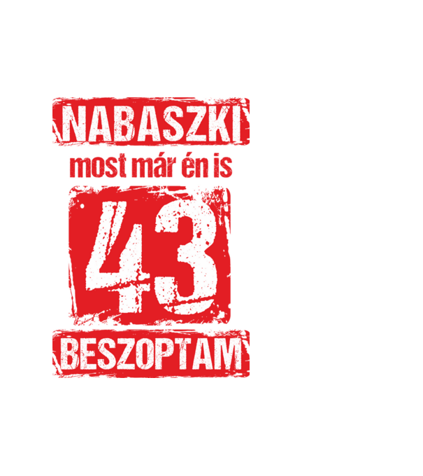 NABASZKI MOST MÁR ÉN IS BESZOPTAM 43 ÉVES VAGYOK minta fehér pólón
