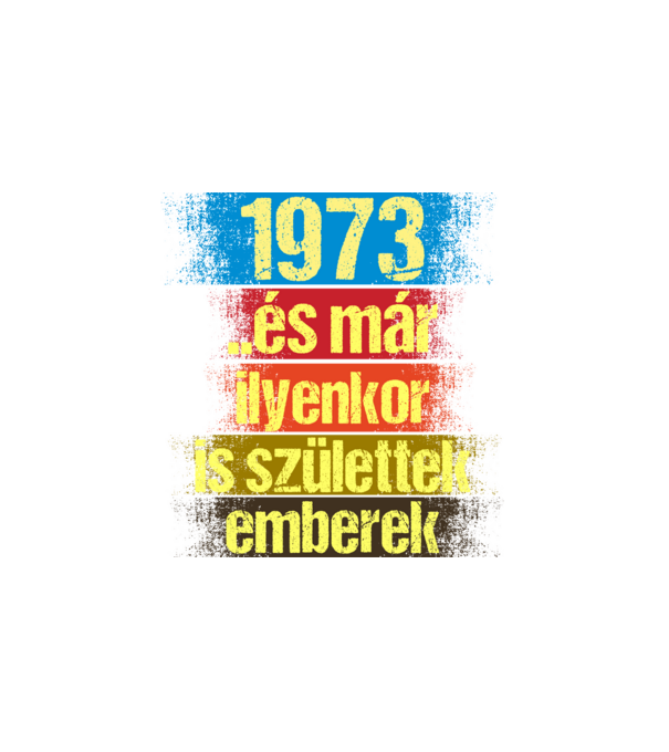 És már ilyenkor is születtek emberek, 1973 retro születésnapi felirat minta fehér pólón