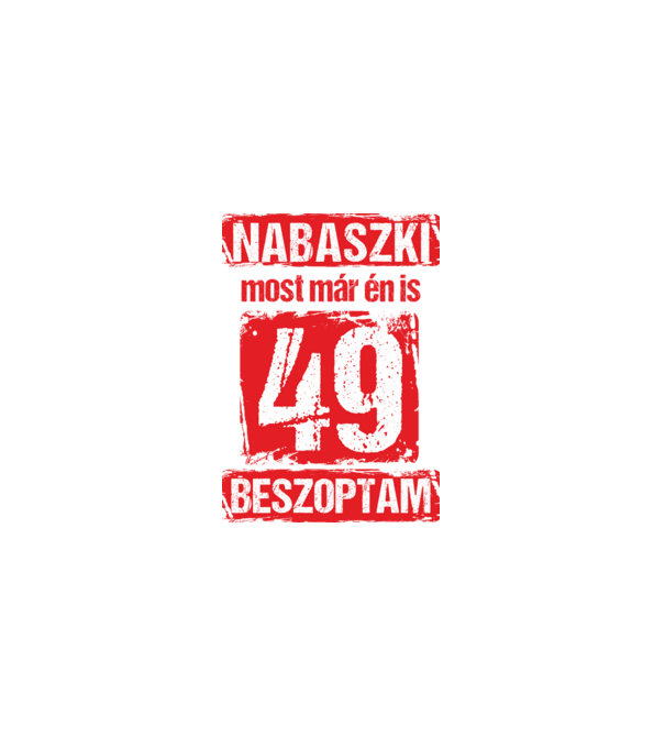 NABASZKI MOST MÁR ÉN IS BESZOPTAM 49 ÉVES VAGYOK minta szürke pólón