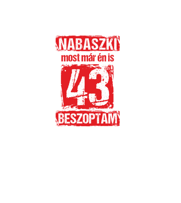 NABASZKI MOST MÁR ÉN IS BESZOPTAM 43 ÉVES VAGYOK minta fekete pólón