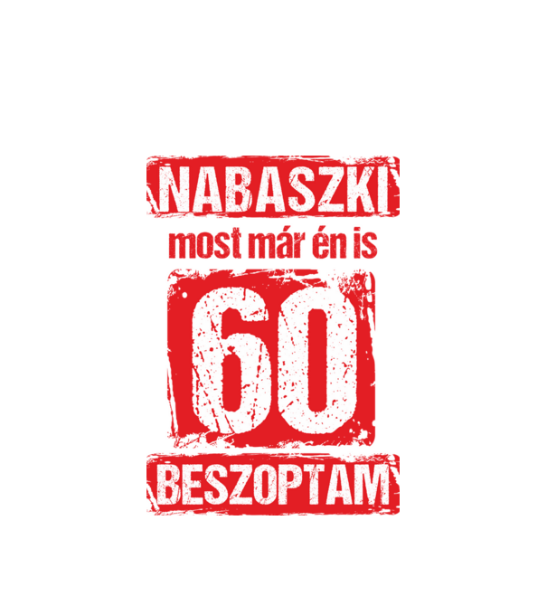 NABASZKI MOST MÁR ÉN IS BESZOPTAM 60 ÉVES VAGYOK minta fehér pólón