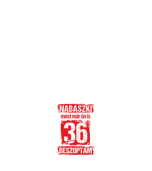 NABASZKI MOST MÁR ÉN IS BESZOPTAM 36 ÉVES VAGYOK minta fehér pólón