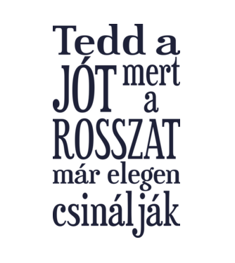 Tedd a jót, mert a rosszat már elegen csinálják minta fehér pólón