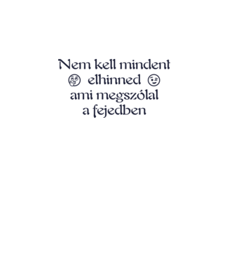 Nem kell mindent elhinned, ami megszólal a fejedben 2e (színezhető) minta fehér pólón