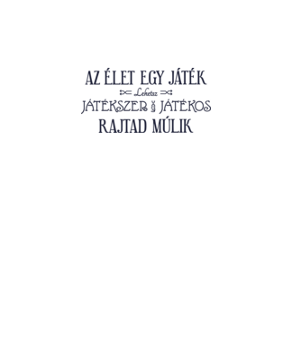 Az élet egy játék, lehetsz játékos vagy játékszer, rajtad múlik színezhető minta fehér pólón