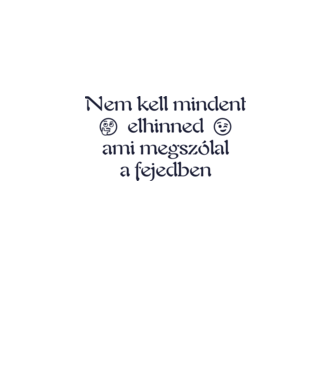 Nem kell mindent elhinned, ami megszólal a fejedben 2e (színezhető) minta fehér pólón