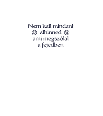 Nem kell mindent elhinned, ami megszólal a fejedben 2e (színezhető) minta fehér pólón