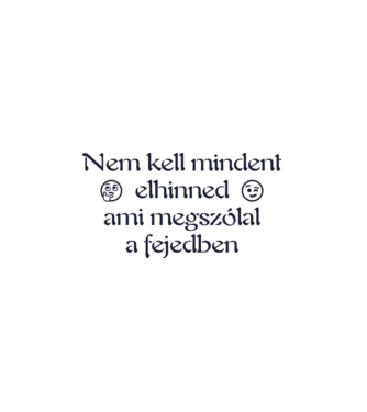 Nem kell mindent elhinned, ami megszólal a fejedben 2e (színezhető) minta fehér pólón