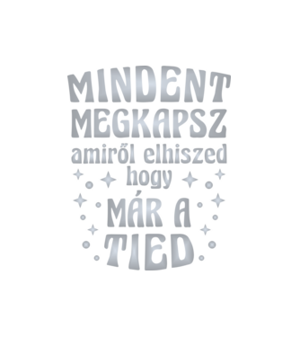 Mindent megkapsz, amiről elhiszed, hogy már a tied. e minta fekete pólón