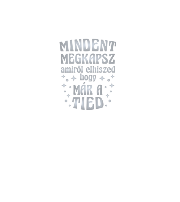 Mindent megkapsz, amiről elhiszed, hogy már a tied. e minta fekete pólón