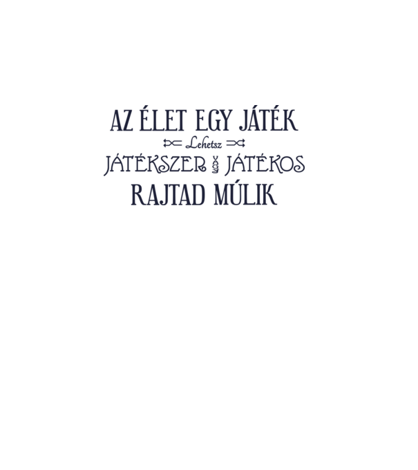 Az élet egy játék, lehetsz játékos vagy játékszer, rajtad múlik színezhető minta fehér pólón
