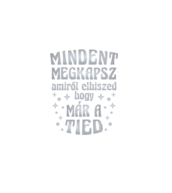 Mindent megkapsz, amiről elhiszed, hogy már a tied. e minta fekete pólón