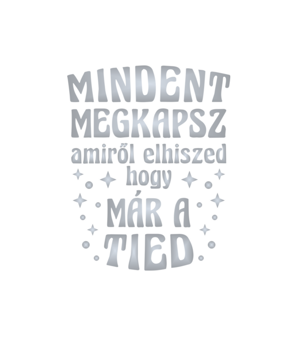 Mindent megkapsz, amiről elhiszed, hogy már a tied. e minta fekete pólón