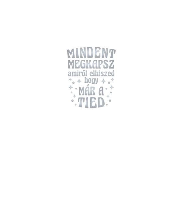 Mindent megkapsz, amiről elhiszed, hogy már a tied. e minta fekete pólón