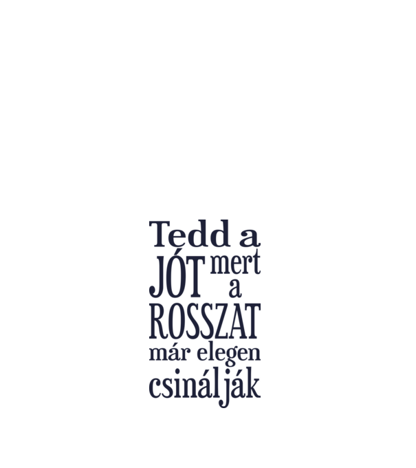 Tedd a jót, mert a rosszat már elegen csinálják minta fehér pólón