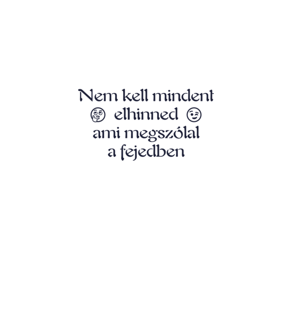 Nem kell mindent elhinned, ami megszólal a fejedben 2e (színezhető) minta fehér pólón