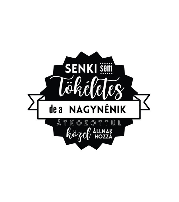 Senki sem tökéletes, de a nagynénik átkozottul közel állnak hozzá minta fehér pólón