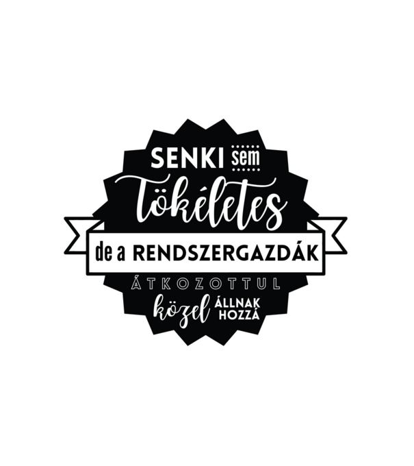 Senki sem tökéletes, de a rendszergazdák átkozottul közel állnak hozzá minta fehér pólón