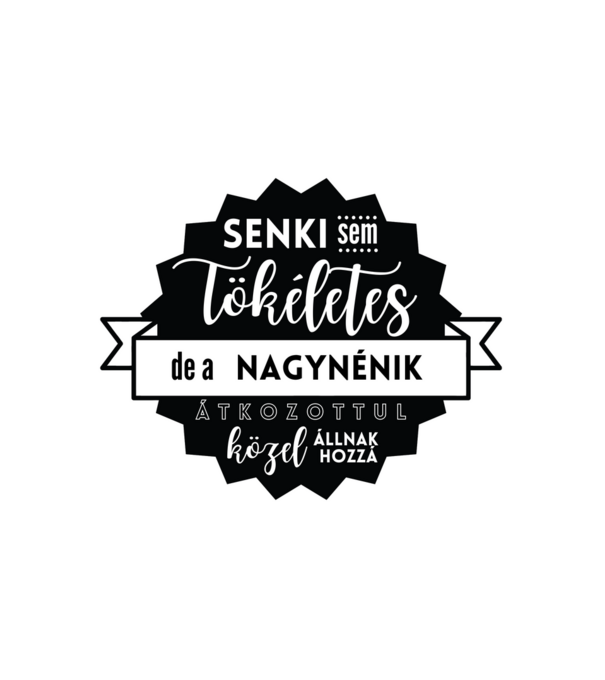 Senki sem tökéletes, de a nagynénik átkozottul közel állnak hozzá minta fehér pólón