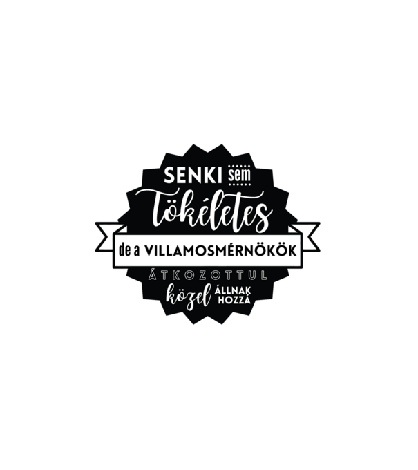 Senki sem tökéletes, de a villamosmérnökök átkozottul közel állnak hozzá minta fehér pólón