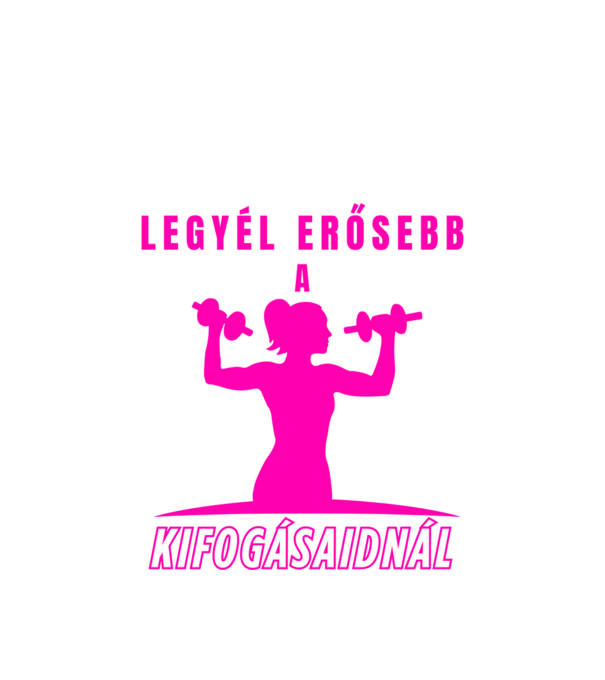 Legyél erősebb a kifogásaidnál - edzős minta nőknek minta fehér pólón