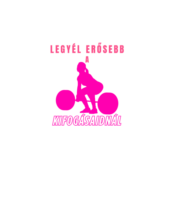 Legyél erősebb a kifogásaidnál - motivációs minta nőknek edzéshez, konditerembe minta fekete pólón