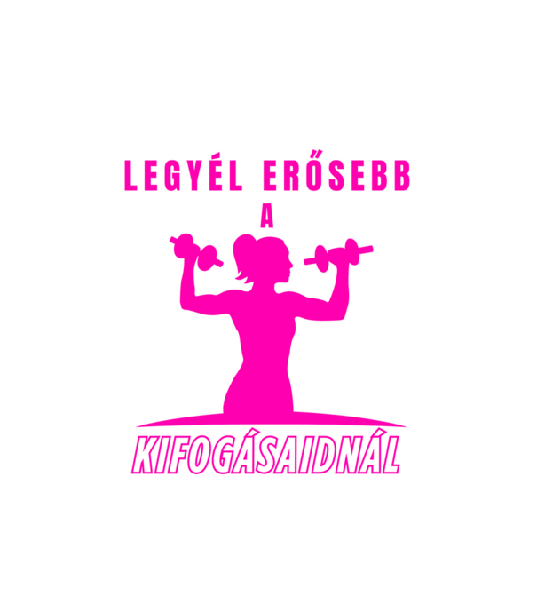 Legyél erősebb a kifogásaidnál - edzős minta nőknek minta fehér pólón