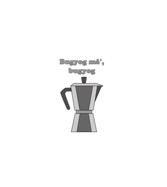 Bugyog má', bugyog a jó kis kávé! minta fehér pólón