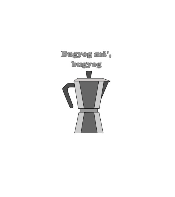 Bugyog má', bugyog a jó kis kávé! minta fehér pólón