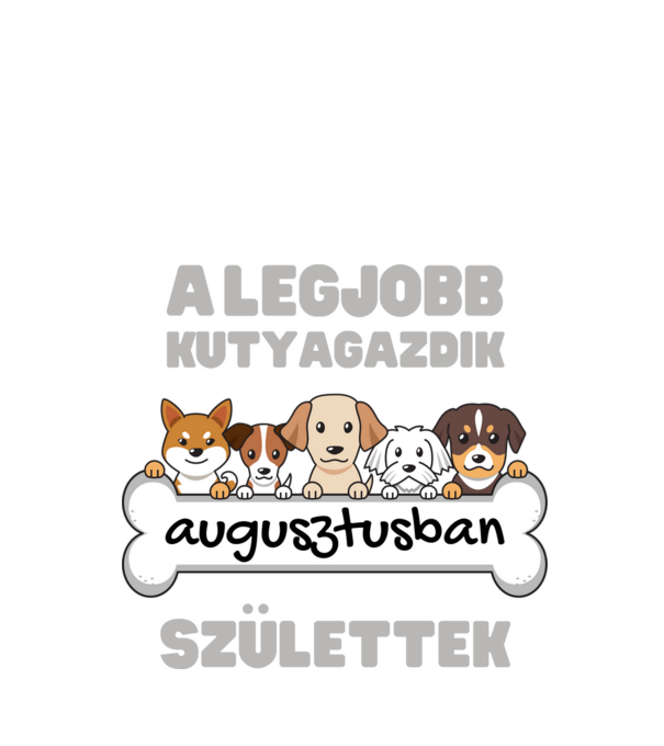 A legjobb kutyagazdik augusztusban születtek minta fehér pólón