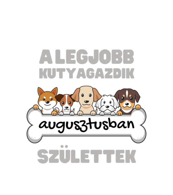 A legjobb kutyagazdik augusztusban születtek minta fehér pólón