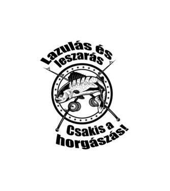 Csakis a horgászás  minta fehér pólón