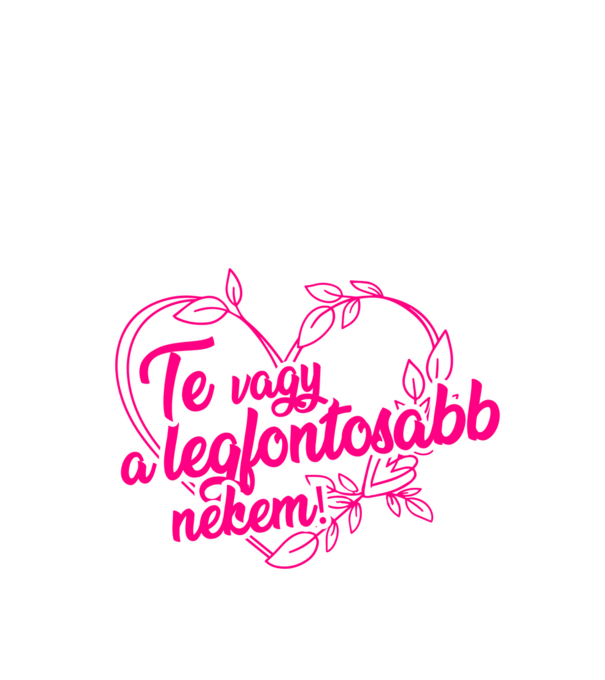 Te vagy a legfontosabb nekem! - Valentin nap minta fehér pólón