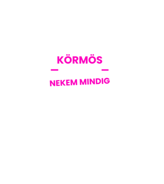 Körmös vagyok nekem mindig igazam van minta fekete pólón