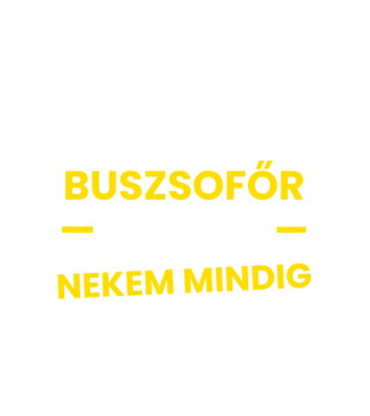 Buszsofőr vagyok nekem mindig igazam van minta fehér pólón