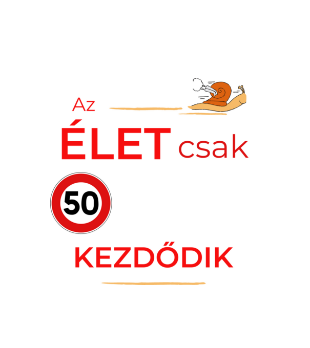Az élet csak 50 felett kezdődik.. minta fehér pólón