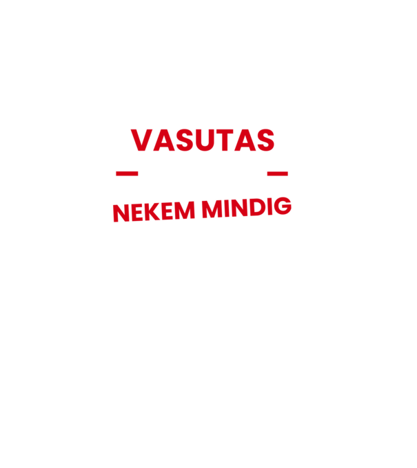 Vasutas vagyok mindig igazam van minta fekete pólón