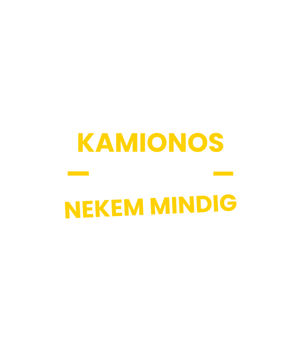 Kamionos vagyok nekem mindig igazam van minta fehér pólón