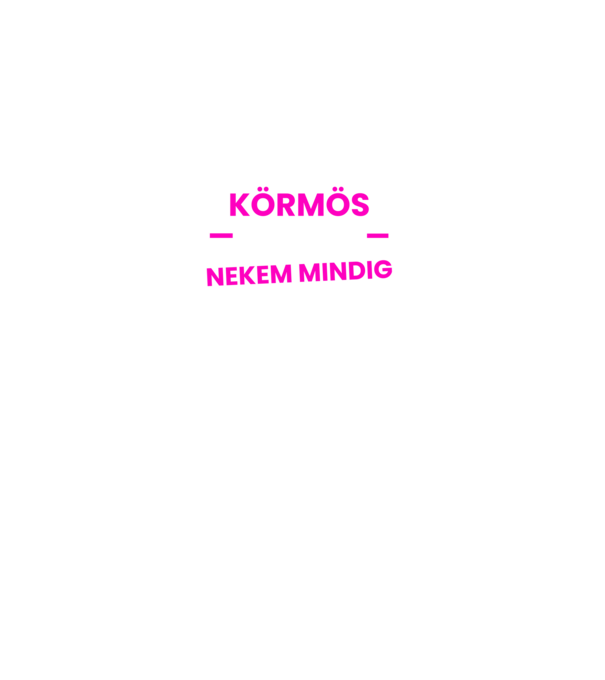 Körmös vagyok nekem mindig igazam van minta fekete pólón