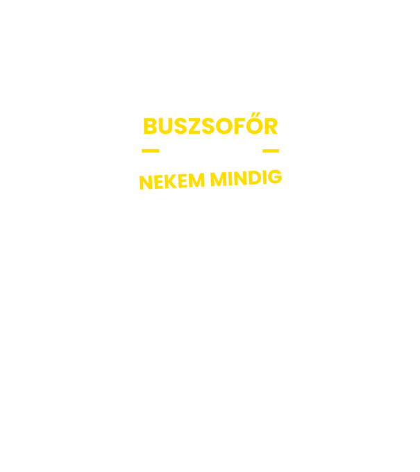 Buszsofőr vagyok nekem mindig igazam van minta fekete pólón