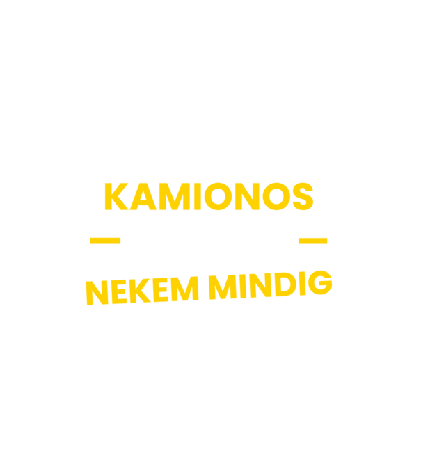 Kamionos vagyok nekem mindig igazam van minta fehér pólón
